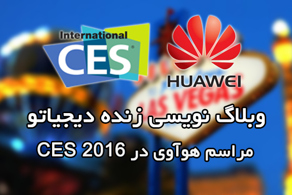 وبلاگ نویسی زنده دیجیاتو از مراسم هوآوی در CES 2016